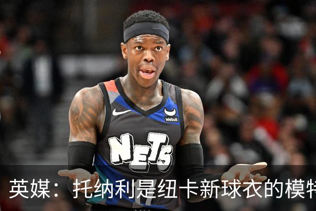 英媒：托纳利是纽卡新球衣的模特但仍可能离队，去年伊萨克也一样